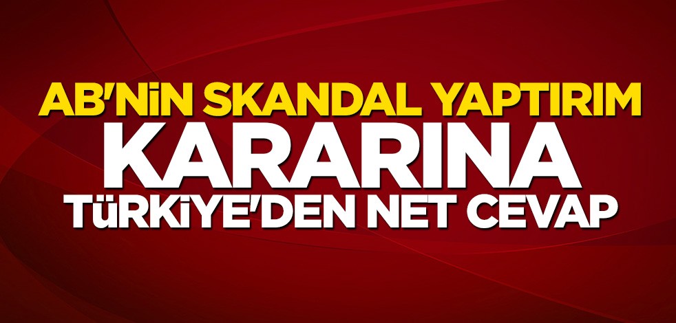 Türkiye'den Avrupa Birliği'ne çok net yaptırım cevabı