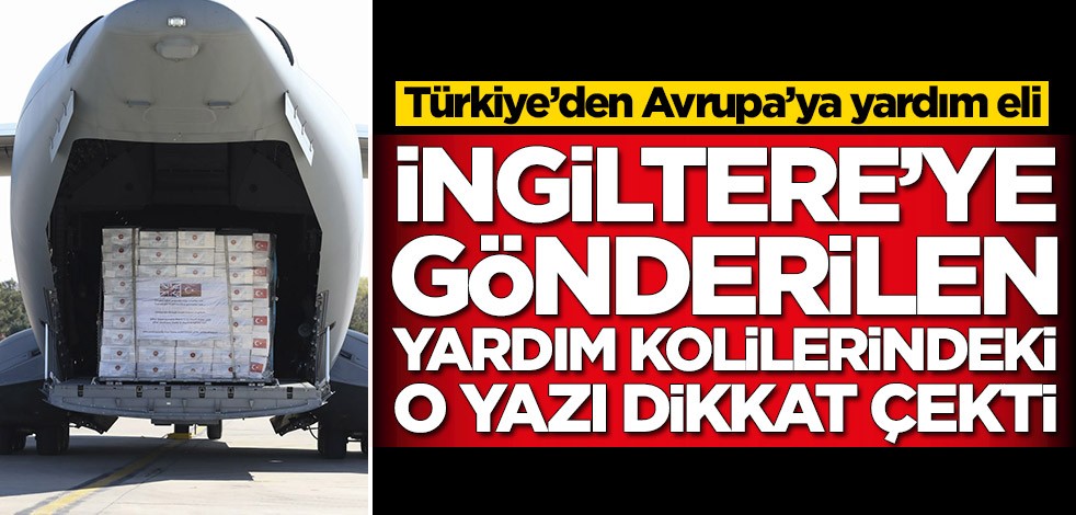 Türkiye’den Avrupa’ya yardım eli! İngiltere'ye gönderilen kolilerdeki o yazı dikkat çekti