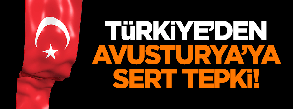 Türkiye'den Avusturya’ya sert tepki!