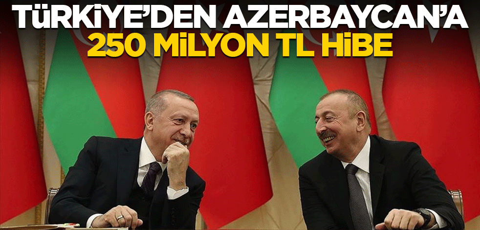 Türkiye’den Azerbaycan’a 250 milyon TL hibe