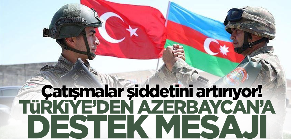 Türkiye'den Azerbaycan'a destek mesajı: Öz kardeşlerimizin yanındayız!
