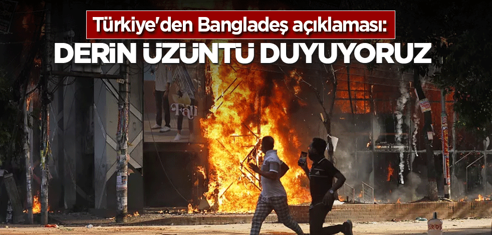 Türkiye'den Bangladeş açıklaması: Derin üzüntü duyuyoruz
