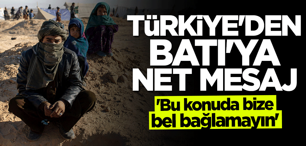 Türkiye'den Batı'ya çok net mesaj: Bu konuda bize bel bağlamayın
