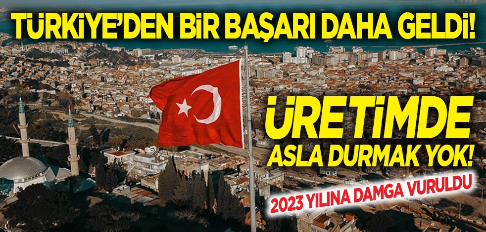 Türkiye'den bir başarı daha geldi! Üretimde asla durmak yok! 2023 yılına damga vuruldu!