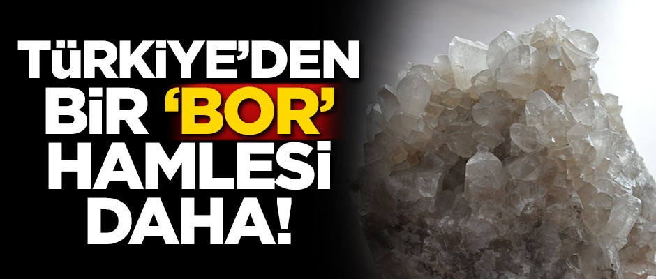 Türkiye'den bir 'bor' hamlesi daha!