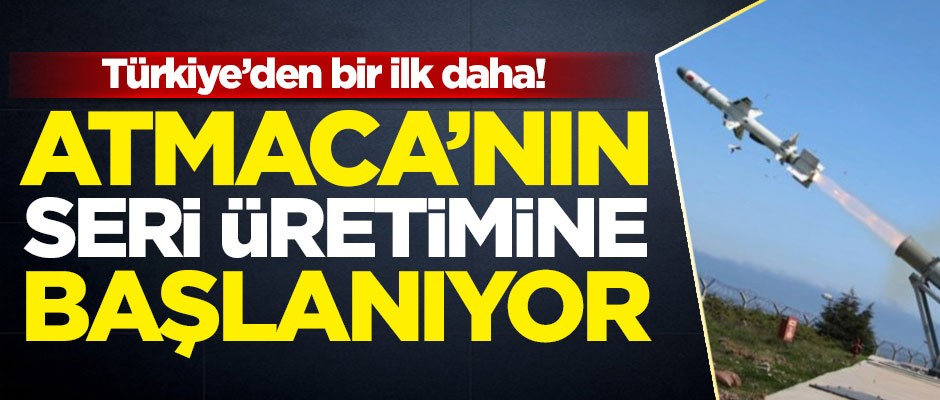 Türkiye'den bir ilk daha! Atmaca'nın seri üretimine başlanıyor