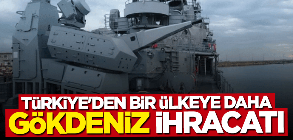 Türkiye'den bir ülkeye daha "GÖKDENİZ" ihracatı