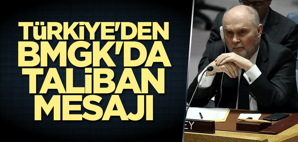 Türkiye'den BMGK'da Taliban mesajı