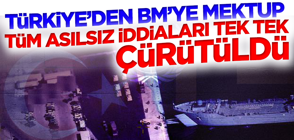 Türkiye'den BM'ye mektup! Tüm iddialar tek tek çürütüldü
