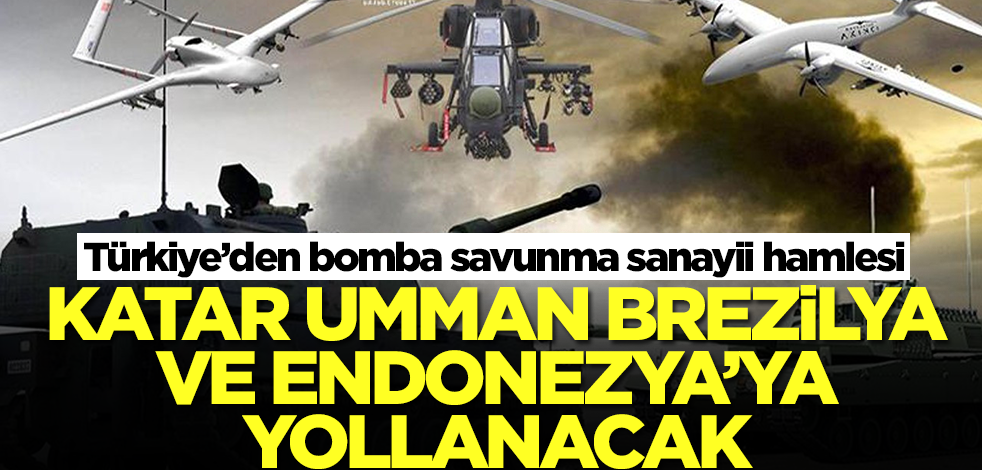 Türkiye’den bomba savunma sanayii hamlesi! Katar, Endonezya, Brezilya ve Umman'a yollanacak