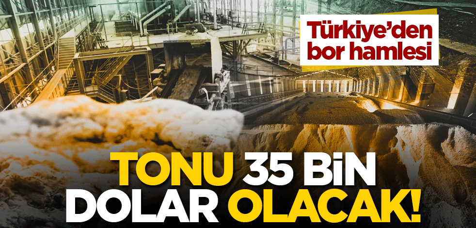 Türkiye'den bor hamlesi: Tonu 35 bin dolar