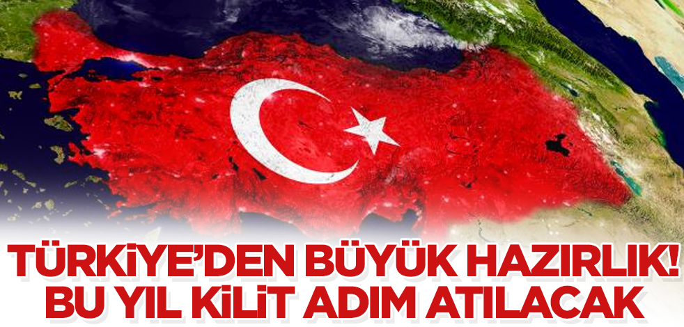 Türkiye'den büyük hazırlık! Bu yıl kilit adım atılacak