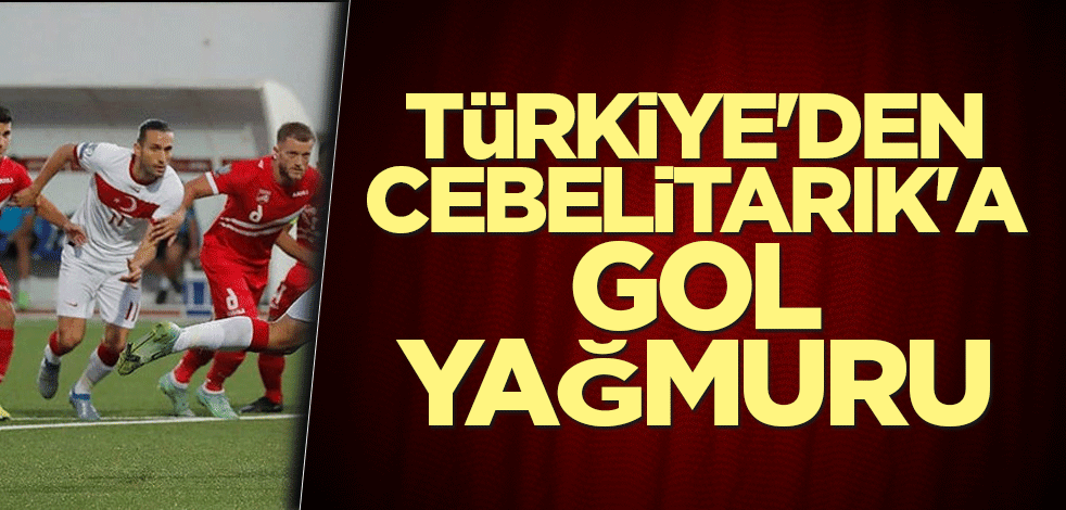 Türkiye'den Cebelitarık'a gol yağmuru