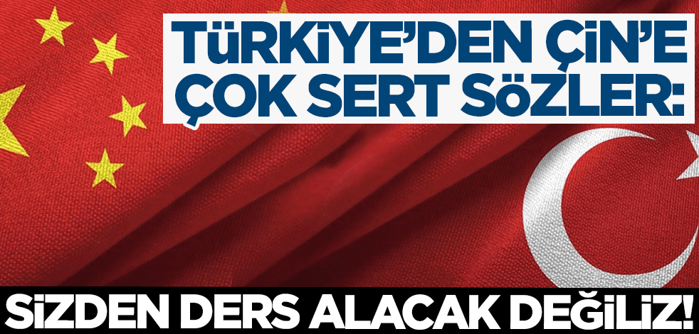 Türkiye'den Çin'e çok sert sözler: Sizden ders alacak değiliz!