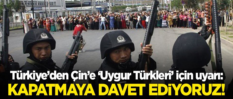 Türkiye'den Çin'e 'Uygur Türkleri' için uyarı: Kapatmaya davet ediyoruz!