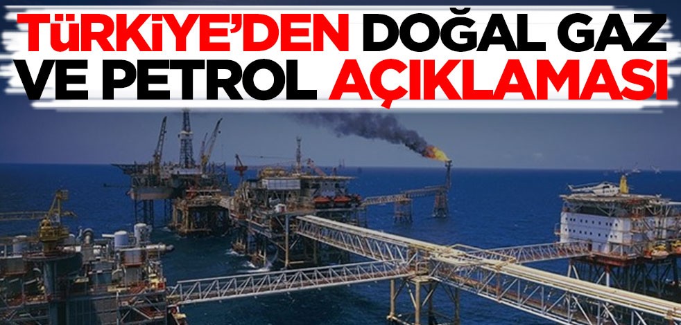 Türkiye'den çok önemli petrol ve doğal gaz açıklaması
