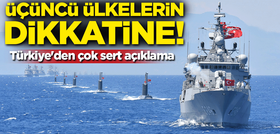 Türkiye'den çok sert açıklama: Üçüncü ülkelerin dikkatine!