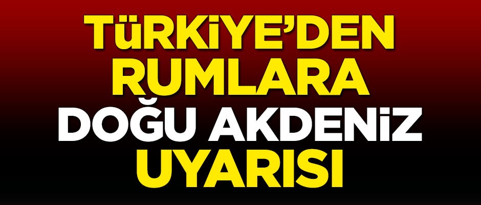 Türkiye'den çok sert Doğu Akdeniz uyarısı