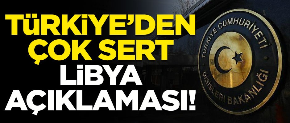 Türkiye'den çok sert Libya açıklaması!