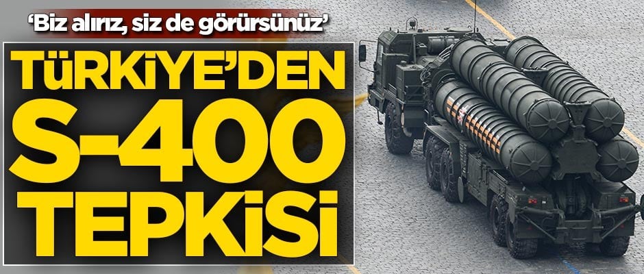 Türkiye'den çok sert S-400 tepkisi: Patronum musun sen benim