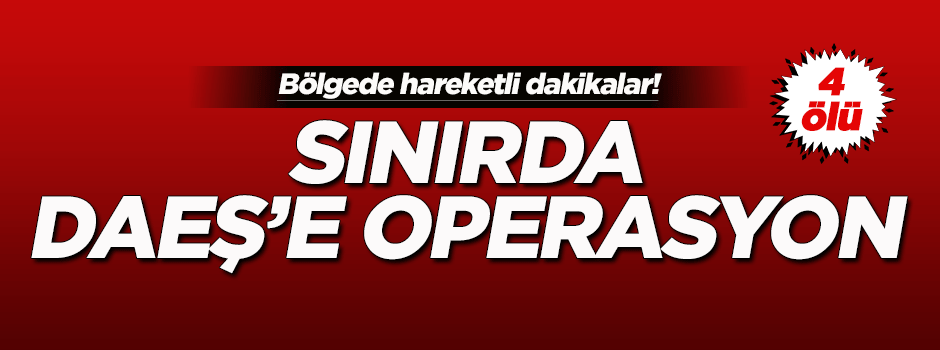 Türkiye'den DAEŞ'e operasyon