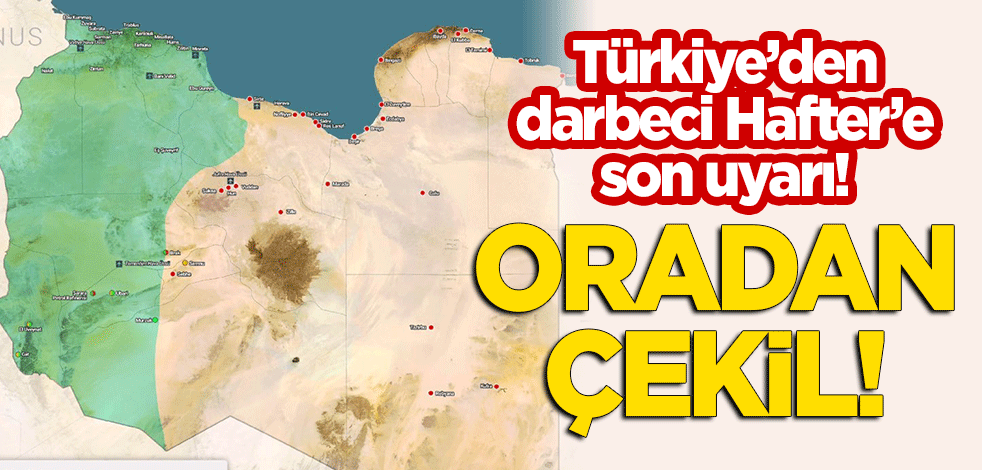 Türkiye'den darbeci Hafter'e son uyarı! "Oradan çekil"