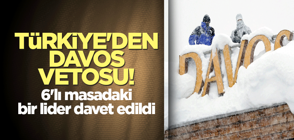 Türkiye'den Davos vetosu! 6'lı masadaki bir lider davet edildi