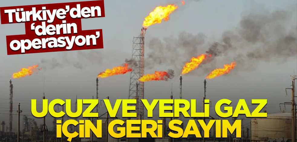 Türkiye'den "derin operasyon!" Yerli ve ucuz gaz için geri sayım