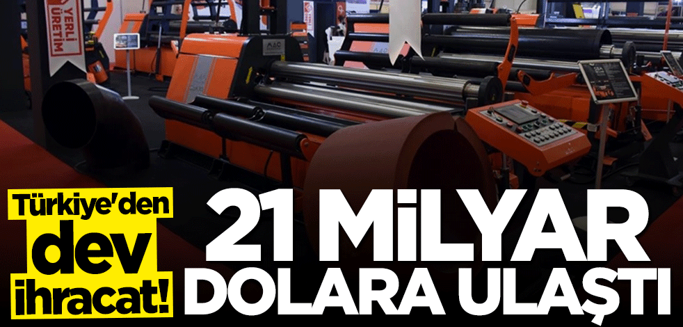 Türkiye'den dev ihracat! 21 milyar dolara ulaştı