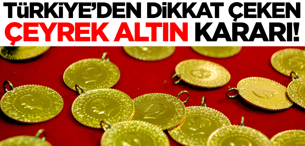 Türkiye'den dikkat çeken çeyrek altın kararı!