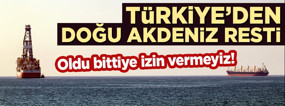 Türkiye'den Doğu Akdeniz resti: Oldu bittiye izin vermeyiz