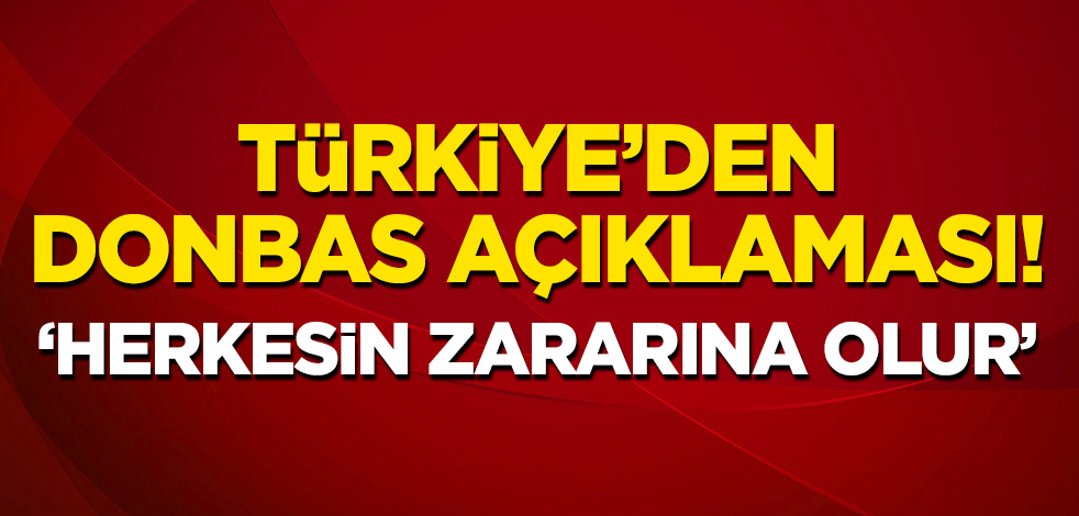 Türkiye'den 'Donbas' açıklaması: Herkesin zararına