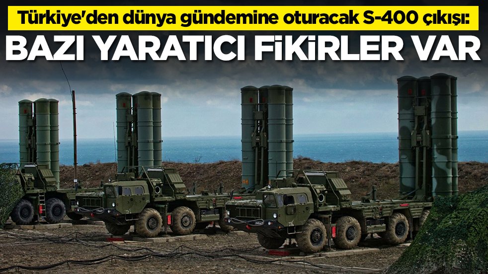 Türkiye'deN dünya gündemine oturacak S-400 çıkışı: Bazı yaratıcı fikirler var