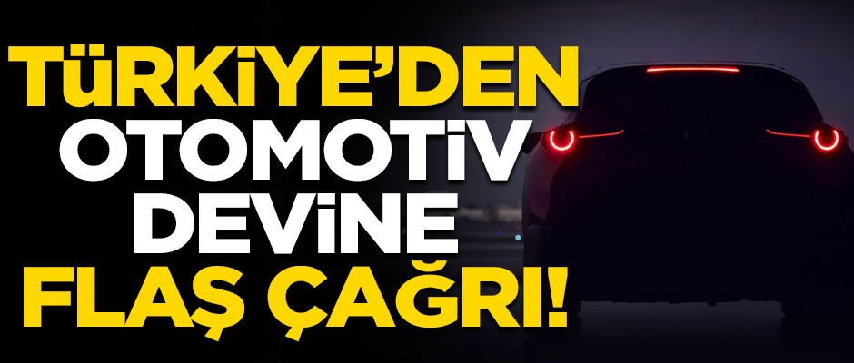 Türkiye'den dünyaca ünlü otomotiv devine flaş çağrı!