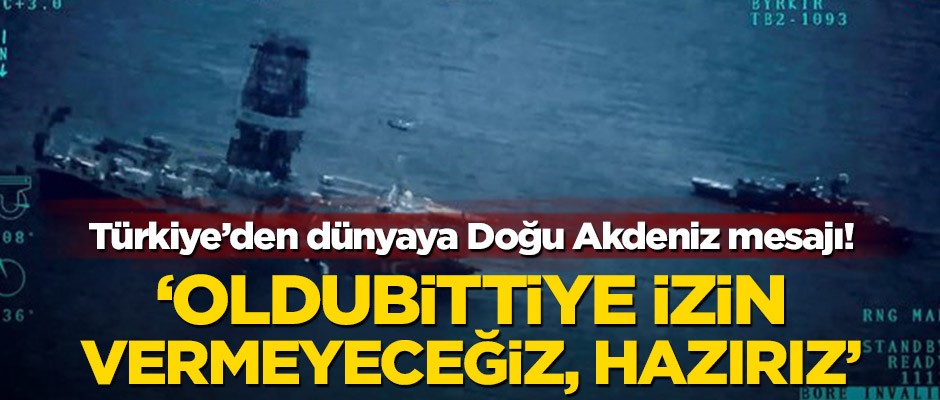Türkiye'den dünyaya Doğu Akdeniz mesajı! "Oldubittiye izin vermeyeceğiz, hazırız"