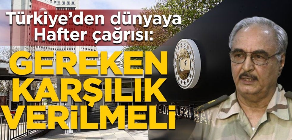 Türkiye’den dünyaya Hafter çağrısı: Gereken karşılık verilmeli