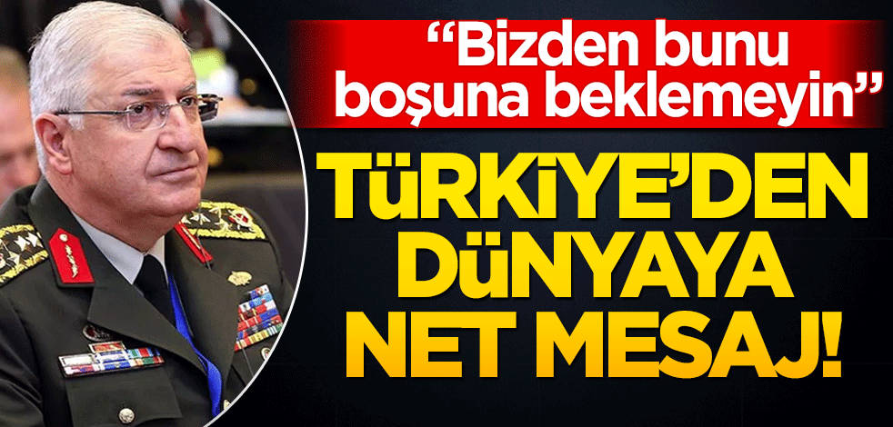 Türkiye’den dünyaya net mesaj! Bizden bunu boşuna beklemeyin