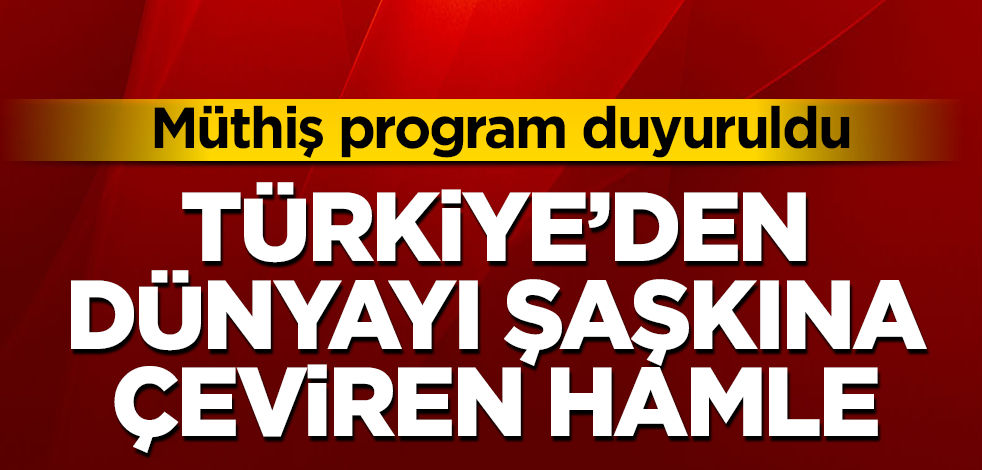 Türkiye’den dünyayı şaşkına çeviren hamle! Müthiş program duyuruldu