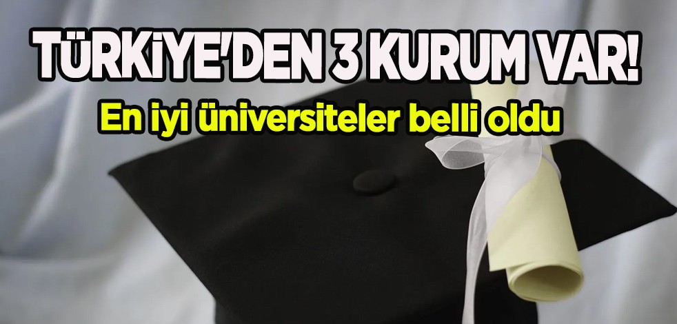 Türkiye'den en iyi üniversiteler belli oldu: Dikkat çeken İlk 500'de 3 kurum var, büyük talep görüyor