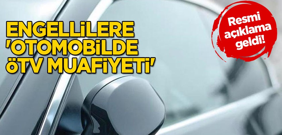  Türkiye'den engellilere: 'Otomobilde ÖTV muafiyeti ile ilgili resmi açıklama geldi! Gündemine aldı, ilan ettiler