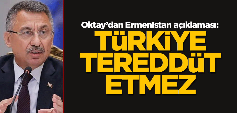 Oktay'dan Ermenistan açıklaması: Türkiye tereddüt etmez
