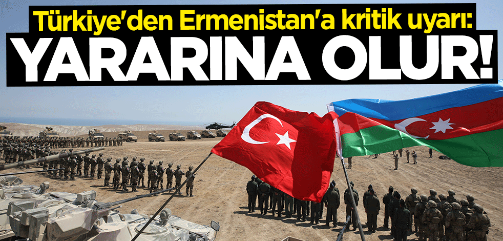 Türkiye'den Ermenistan'a kritik uyarı: Yararına olur