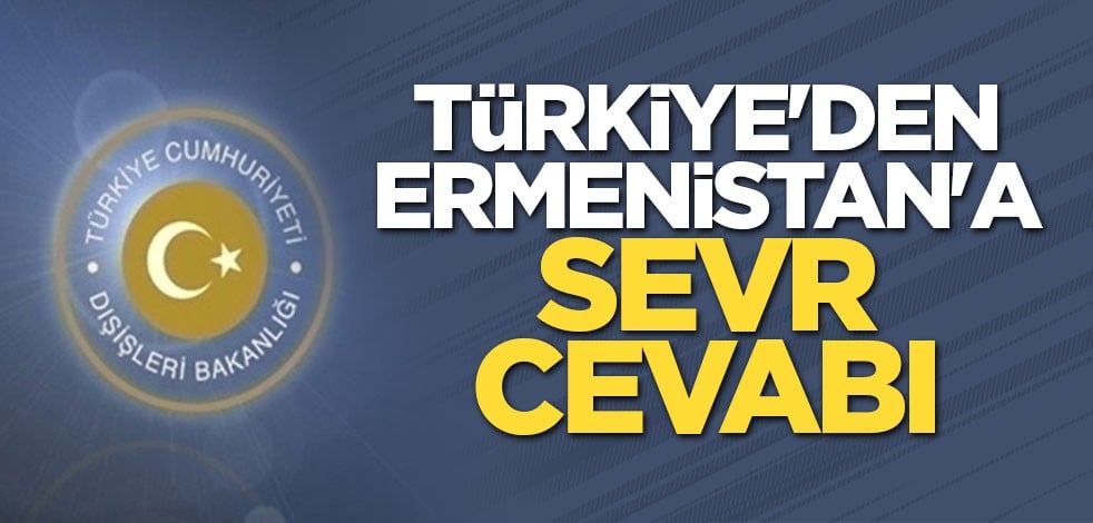 Türkiye'den Ermenistan'a tokat niteliğinde Sevr cevabı