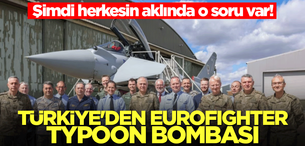 Türkiye'den Eurofighter Typhoon bombası! Şimdi herkesin aklında o soru var