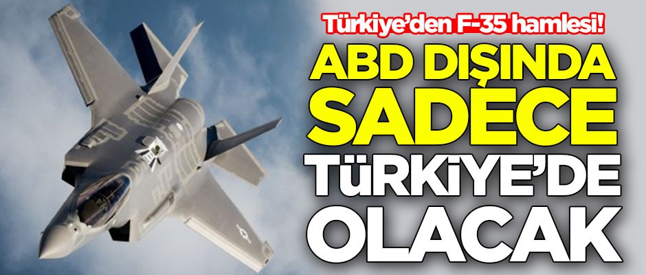 Türkiye'den F-35 hamlesi! ABD dışında sadece Türkiye'de olacak
