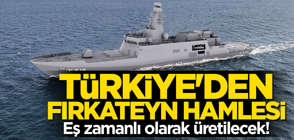 Türkiye'den "fırkateyn" hamlesi... Eş zamanlı olarak üretilecek!
