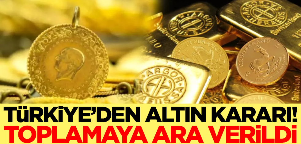 Türkiye'den flaş altın kararı! Toplamaya ara verildi