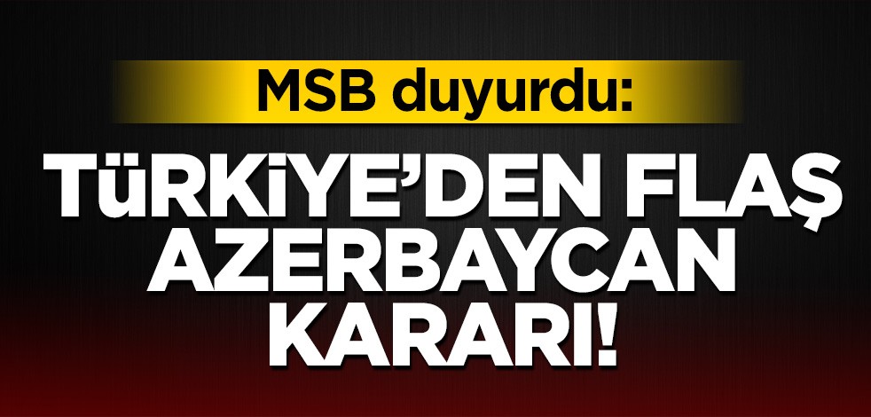 Türkiye'den flaş Azerbaycan kararı! MSB duyurdu