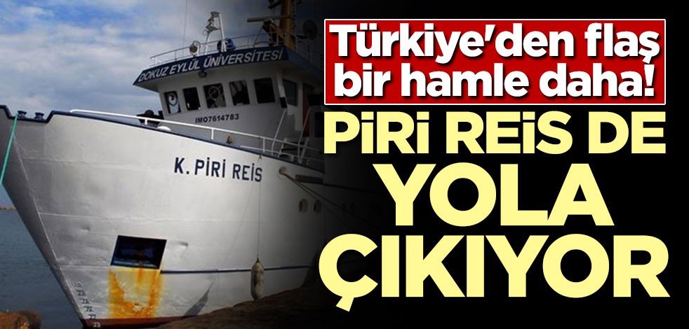 Türkiye'den flaş bir hamle daha! Piri Reis de yola çıkıyor