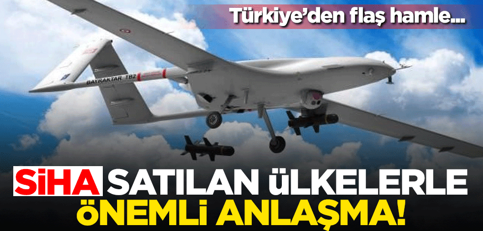 Türkiye'den flaş hamle... SİHA satılan ülkelerle önemli anlaşma!